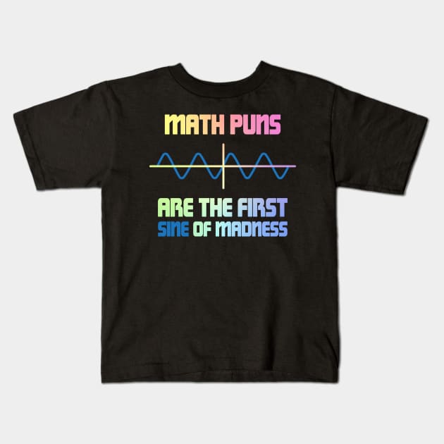 Math Puns First Sine Of Madness Kids T-Shirt by ScienceCorner